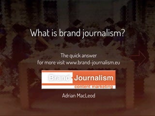 What is brand journalism?
for more visit www.writethinking.co.uk
Adrian MacLeod
 
