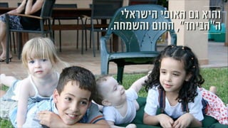 ‫הישראלי‬ ‫האופי‬ ‫גם‬ ‫והוא‬
. . .‫והשמחה‬ ‫החום‬ ,”‫ה”הביחד‬
 