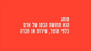 ‫מותג‬
‫אדם‬ ‫של‬ ‫הבטן‬ ‫תחושת‬ ‫הוא‬
‫חברה‬ ‫או‬ ‫שירות‬ ,‫מוצר‬ ‫כלפי‬
 