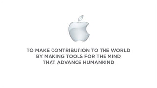 TO MAKE CONTRIBUTION TO THE WORLD
BY MAKING TOOLS FOR THE MIND
THAT ADVANCE HUMANKIND
 