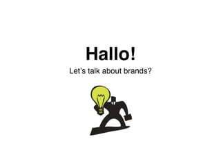 Hallo!
Letʼs talk about brands?
 