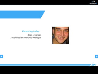 Presenting today:
                 Sean Levisman
Social Media Community Manager
 