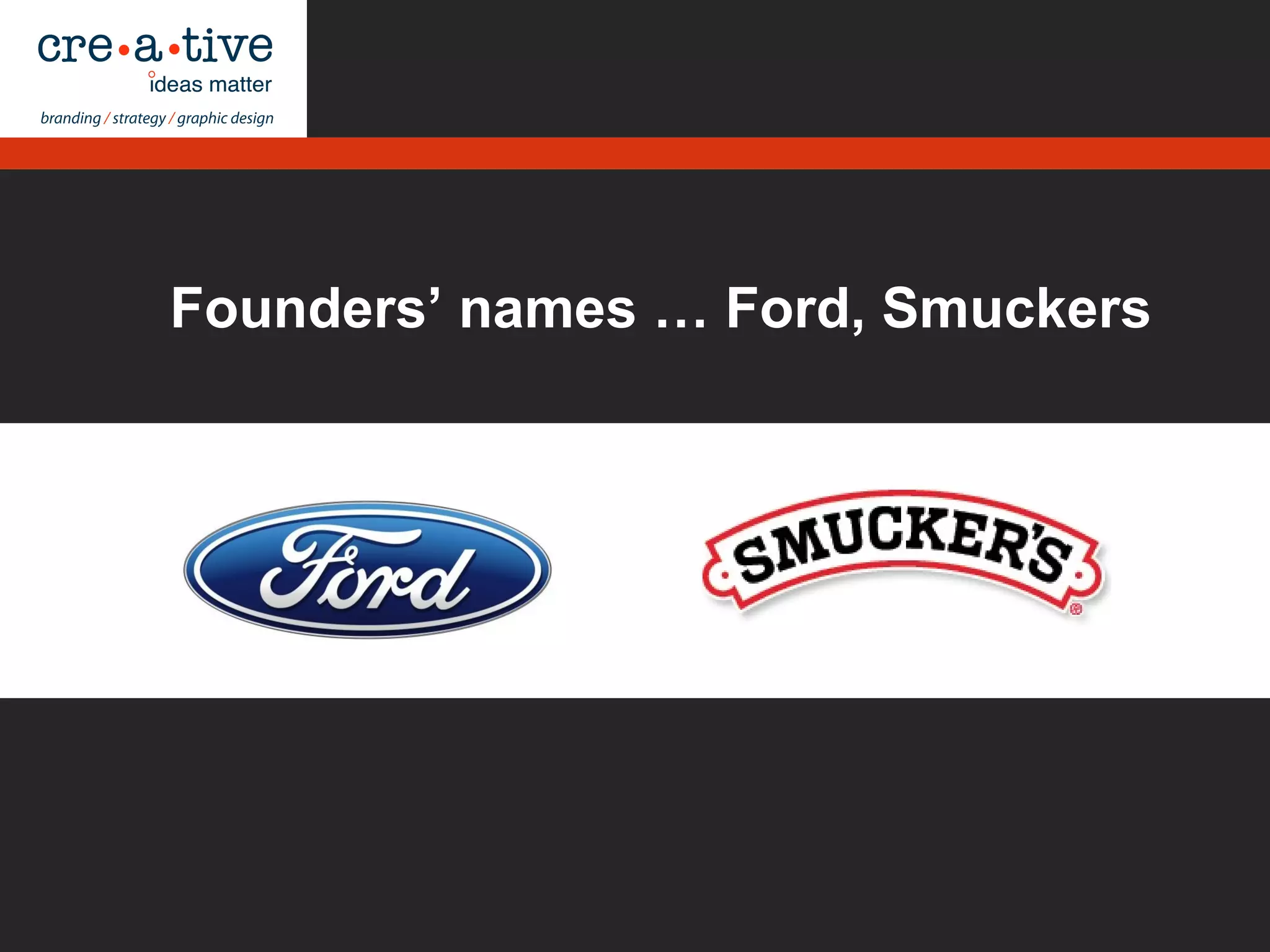 Founders’ names … Ford, Smuckers
 