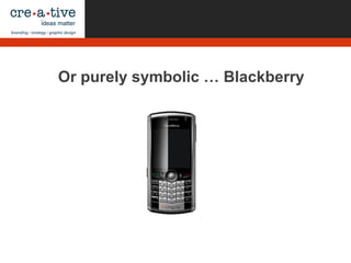 Or purely symbolic … Blackberry
 