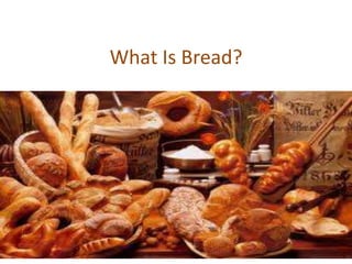 What Is Bread?
 