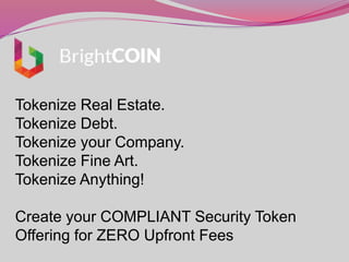 Tokenize Real Estate.
Tokenize Debt.
Tokenize your Company.
Tokenize Fine Art.
Tokenize Anything!
Create your COMPLIANT Security Token
Offering for ZERO Upfront Fees
 