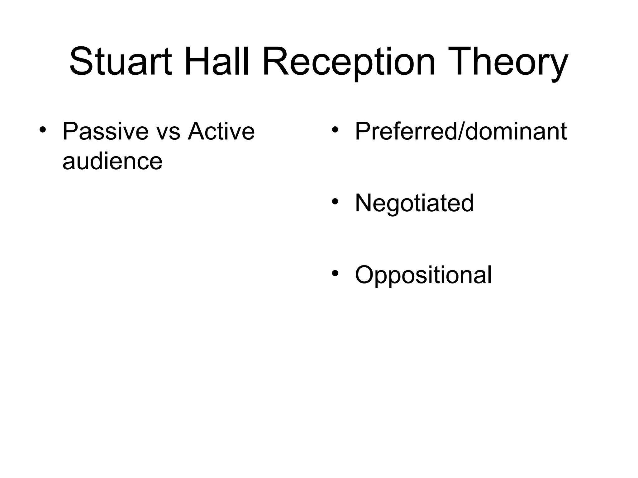 Stuart Hall Reception Theory
• Passive vs Active   • Preferred/dominant
  audience
                      • Negotiated

                      • Oppositional
 