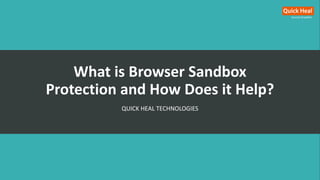 What is Browser Sandbox
Protection and How Does it Help?
QUICK HEAL TECHNOLOGIES
 