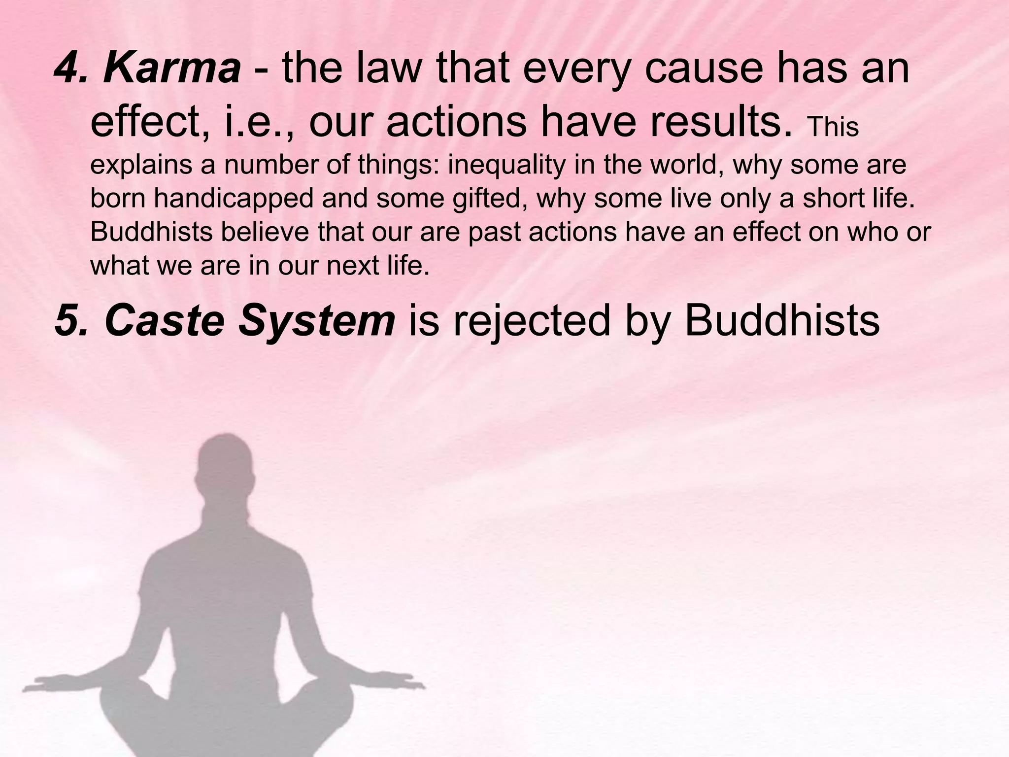  Escape from the cycle of    rebirth.The Eightfold PathWisdomRight View – know the truthRight Intention – resist self-centerednessEthical ConductRight Speech – refrain from unkind, negative speechRight Action – respect all lifeRight Livelihood – work for the good of othersMental DisciplineRight Effort – exert oneself in freeing the mind of evil (egocentric thought)Right Awareness – elevate one’s thoughts beyond the haze of emotion and mood8)	Right Meditation – practice the discipline of meditation