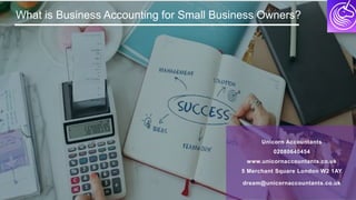 What is Business Accounting for Small Business Owners?
Unicorn Accountants
02080640454
www.unicornaccountants.co.uk
5 Merchant Square London W2 1AY
dream@unicornaccountants.co.uk
 