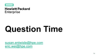Question Time
susan.entwisle@hpe.com
eric.wei@hpe.com
14
 