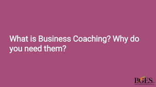 What is Business Coaching? Why do
you need them?
 