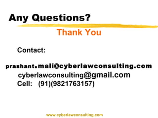 Any Questions? Thank You   Contact: prashant . [email_address] cyberlawconsulting @gmail.com Cell:  (91)(9821763157) www.cyberlawconsulting.com 