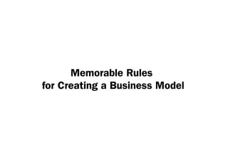 Memorable Rules
for Creating a Business Model
Memorable Rules
for Creating a Business Model
 