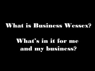 What is Business Wessex?

  What’s in it for me
   and my business?
 