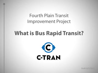Fourth Plain Transit Improvement Project What is Bus Rapid Transit? Draft 8/5/2011 