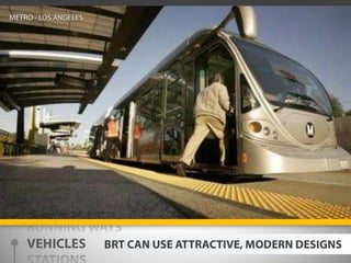 METRO - LOS ANGELESRUNNING WAYSVEHICLESSTATIONSSYSTEMSBRT CAN USE ATTRACTIVE, MODERN DESIGNS
