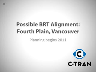 Possible BRT Alignment:Fourth Plain, VancouverPlanning begins 2011