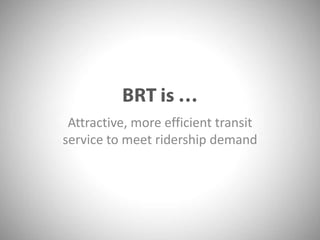 BRT is …Attractive, more efficient transit service to meet ridership demand