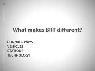 What makes BRT different?RUNNING WAYSVEHICLESSTATIONSTECHNOLOGY