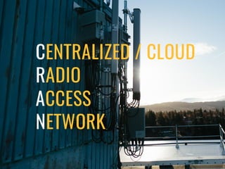 CENTRALIZED / CLOUD
RADIO
ACCESS
NETWORK
 