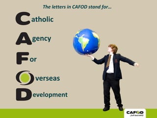 atholic
gency
or
verseas
evelopment
The letters in CAFOD stand for…
 
