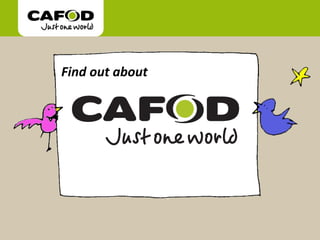 www.cafod.org.uk
Find out about
 