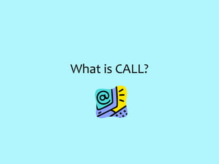 What is CALL?
 