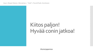 #canonjapanissa
Kiitos paljon!
Hyvää conin jatkoa!
Issue > Doujin History > Derivatives > “Void” > Forum/Tools >Conclusion
 