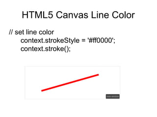 HTML5 Canvas Line Color
// set line color
context.strokeStyle = '#ff0000';
context.stroke();
