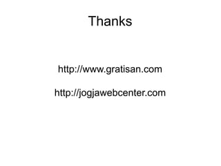 Thanks
http://www.gratisan.com
http://jogjawebcenter.com