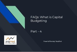 FAQs: What is Capital
Budgeting
Part - 4
Powerful Planning! Simplified
 