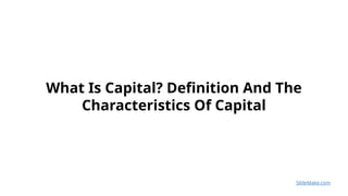 What Is Capital_ Definition And The Characteristics Of Capital.pptx