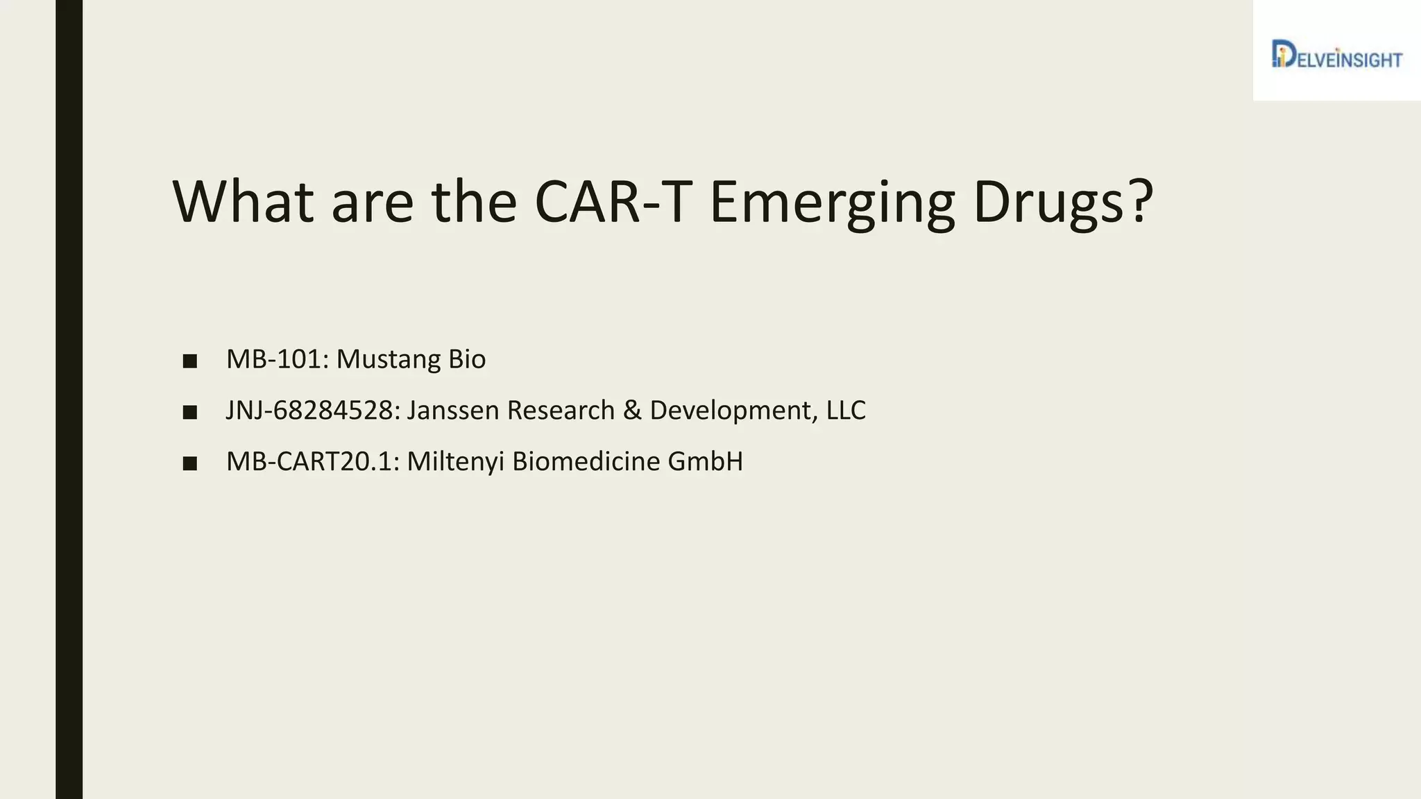 What are the CAR-T Emerging Drugs?
■ MB-101: Mustang Bio
■ JNJ-68284528: Janssen Research & Development, LLC
■ MB-CART20.1: Miltenyi Biomedicine GmbH
 