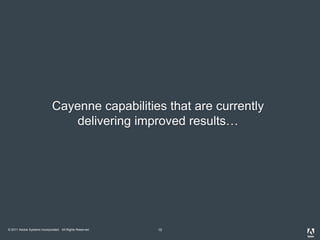 © 2011 Adobe Systems Incorporated. All Rights Reserved. 10
Cayenne capabilities that are currently
delivering improved results…
 