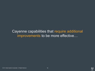 © 2011 Adobe Systems Incorporated. All Rights Reserved. 18
Cayenne capabilities that require additional
improvements to be more effective…
 