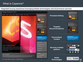 © 2011 Adobe Systems Incorporated. All Rights Reserved.
What is Cayenne?
Persistent Selling
Targeted
Recommendations
Perso...