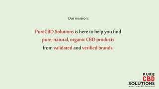 earn 5% Cash Back when you
buy CBD
and another 5% cash back
when your friends buy CBD.
Register at
WWW.PureCBD.Solutions
 