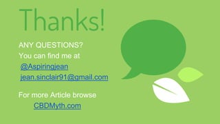 Thanks!
ANY QUESTIONS?
You can find me at
@Aspiringjean
jean.sinclair91@gmail.com
For more Article browse
CBDMyth.com
 
