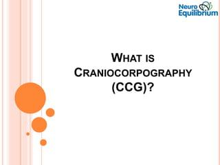 WHAT IS
CRANIOCORPOGRAPHY
(CCG)?