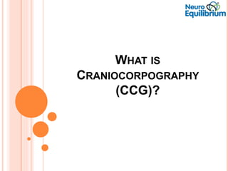 WHAT IS
CRANIOCORPOGRAPHY
(CCG)?
 