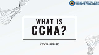 CCNA?
WHAT IS
www.gicseh.com
 