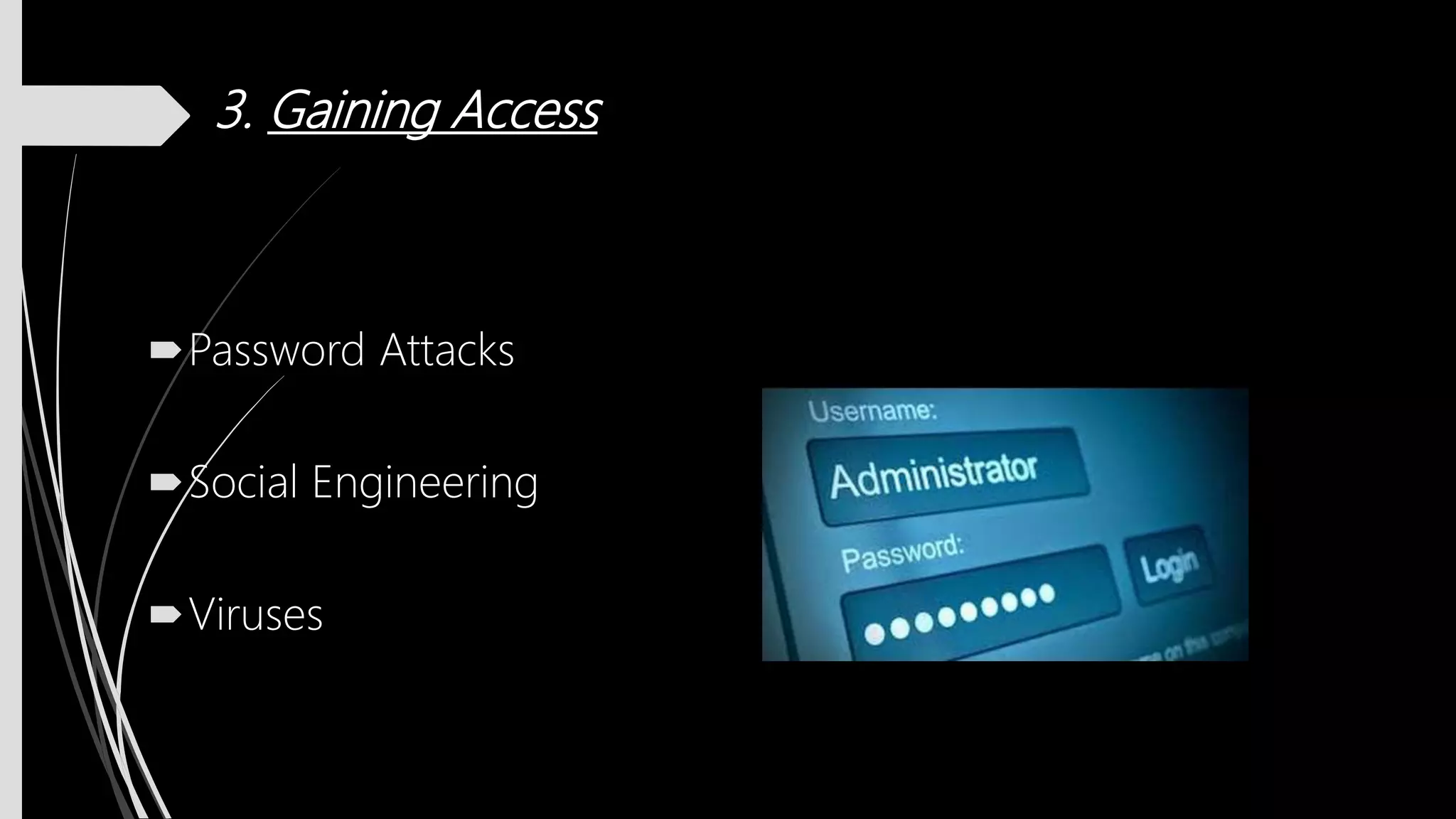 3. Gaining Access
Password Attacks
Social Engineering
Viruses
 