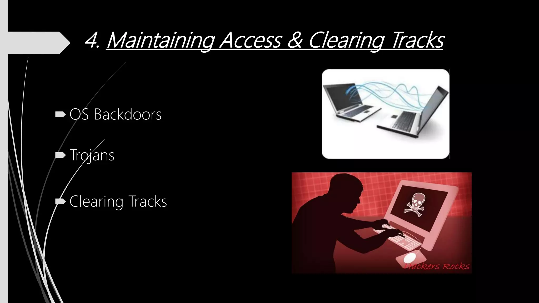 4. Maintaining Access & Clearing Tracks
OS Backdoors
Trojans
Clearing Tracks
 