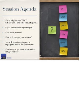 Session Agenda
✤   Who is eligible for CPTC™
    certiﬁcation—and who should apply?

✤   Why is certiﬁcation right for you?

✤   What is the process?

✤   When will you get your results?

✤   How will it matter—to you, to
    employers, and to the profession?

✤   Where do you get more information
    and get started?

                                         2

                                             2
 