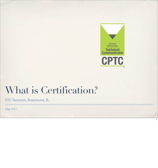 What is Certification?
STC Summit, Rosemont, IL

May 2012


                           1
 