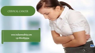 www.indianmedtrip.com
+91-8600855554
CERVICAL CANCER
 