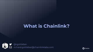 What is Chainlink?
@rgottleber
richard.gottleber@chainlinklabs.com
 
