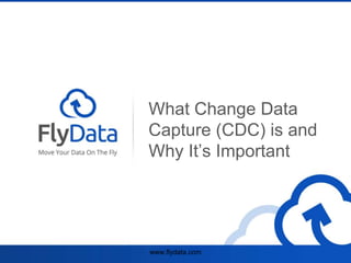 www.flydata.com
What Change Data
Capture (CDC) is and
Why It’s Important
 