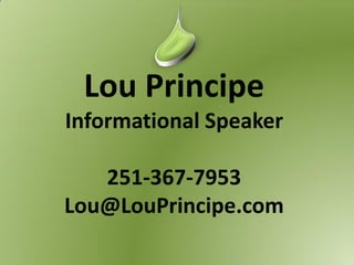 Lou Principe
Informational Speaker

   251-367-7953
Lou@LouPrincipe.com
 